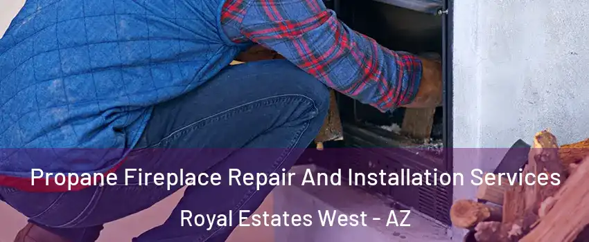 Propane Fireplace Repair And Installation Services Royal Estates West - AZ