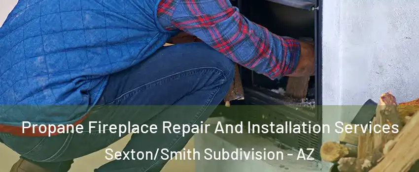 Propane Fireplace Repair And Installation Services Sexton/Smith Subdivision - AZ