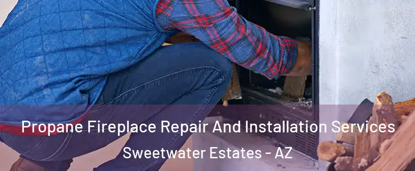 Propane Fireplace Repair And Installation Services Sweetwater Estates - AZ