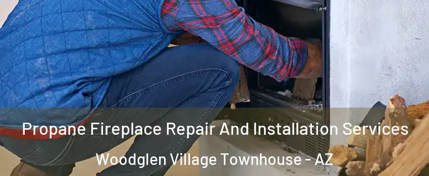Propane Fireplace Repair And Installation Services Woodglen Village Townhouse - AZ