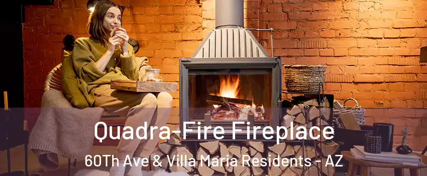 Quadra-Fire Fireplace 60Th Ave & Villa Maria Residents - AZ