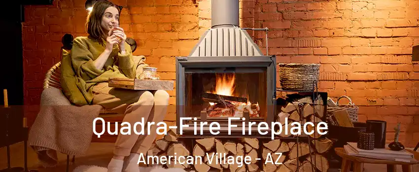 Quadra-Fire Fireplace American Village - AZ
