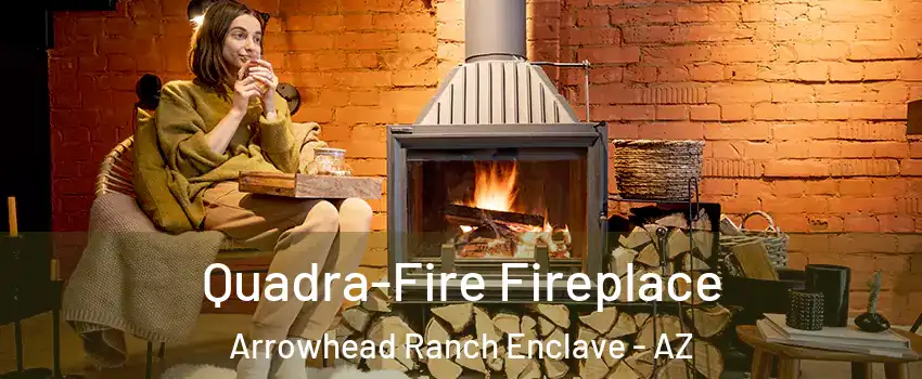 Quadra-Fire Fireplace Arrowhead Ranch Enclave - AZ