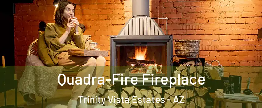 Quadra-Fire Fireplace Trinity Vista Estates - AZ