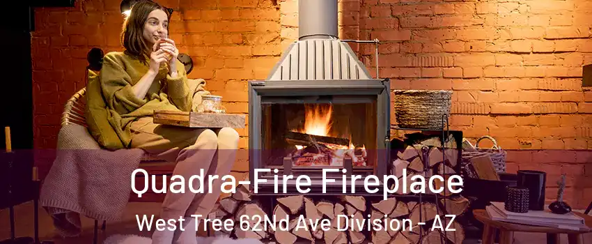 Quadra-Fire Fireplace West Tree 62Nd Ave Division - AZ