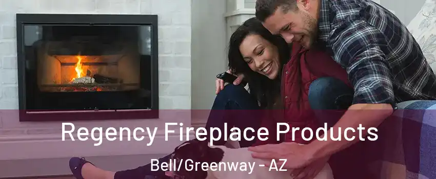 Regency Fireplace Products Bell/Greenway - AZ