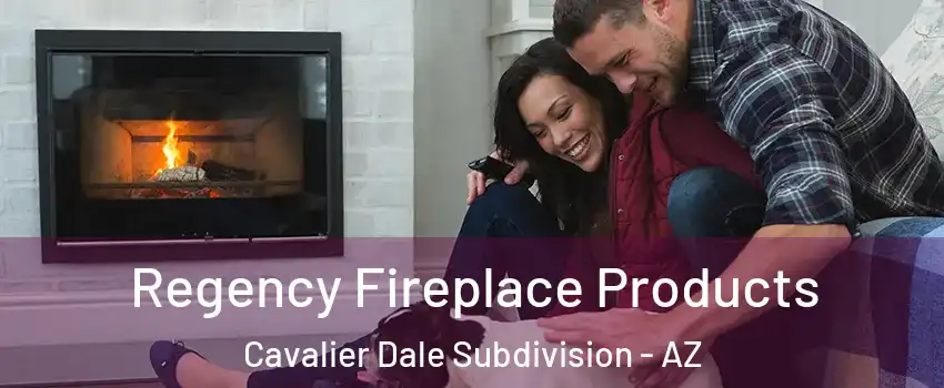 Regency Fireplace Products Cavalier Dale Subdivision - AZ