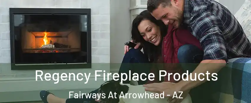 Regency Fireplace Products Fairways At Arrowhead - AZ
