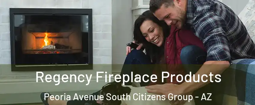 Regency Fireplace Products Peoria Avenue South Citizens Group - AZ