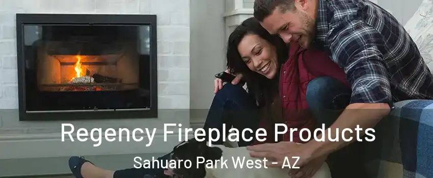 Regency Fireplace Products Sahuaro Park West - AZ