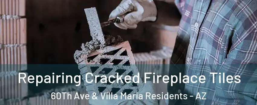 Repairing Cracked Fireplace Tiles 60Th Ave & Villa Maria Residents - AZ