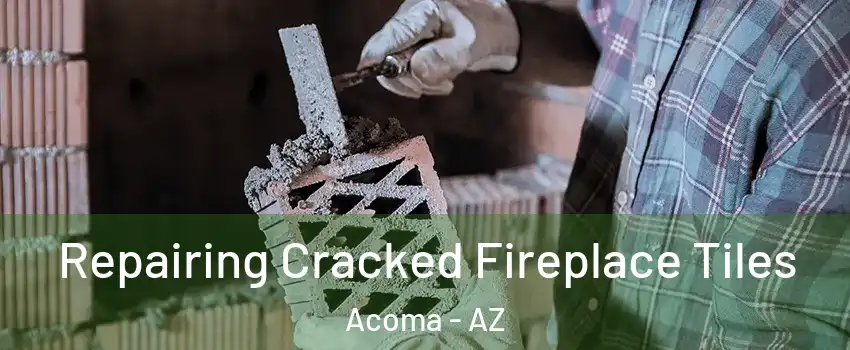 Repairing Cracked Fireplace Tiles Acoma - AZ