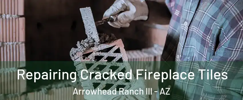 Repairing Cracked Fireplace Tiles Arrowhead Ranch III - AZ