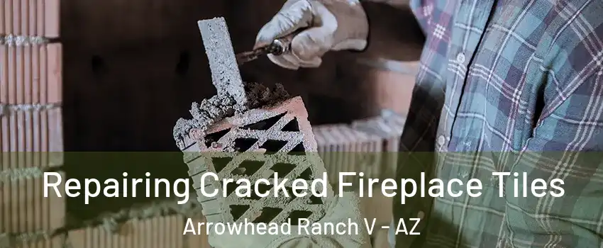 Repairing Cracked Fireplace Tiles Arrowhead Ranch V - AZ