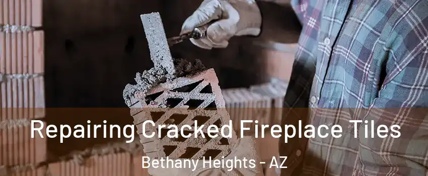 Repairing Cracked Fireplace Tiles Bethany Heights - AZ
