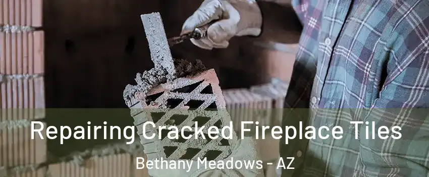 Repairing Cracked Fireplace Tiles Bethany Meadows - AZ