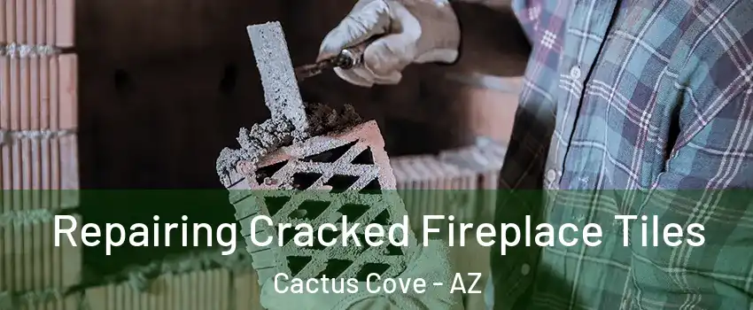 Repairing Cracked Fireplace Tiles Cactus Cove - AZ