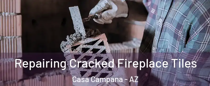 Repairing Cracked Fireplace Tiles Casa Campana - AZ