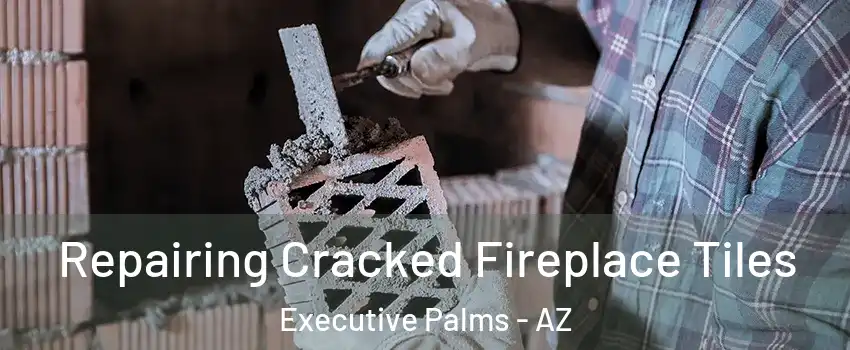 Repairing Cracked Fireplace Tiles Executive Palms - AZ