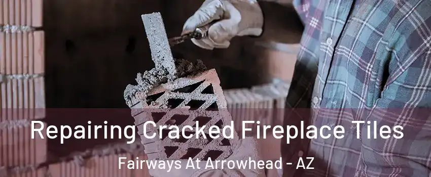 Repairing Cracked Fireplace Tiles Fairways At Arrowhead - AZ
