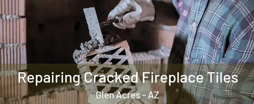 Repairing Cracked Fireplace Tiles Glen Acres - AZ