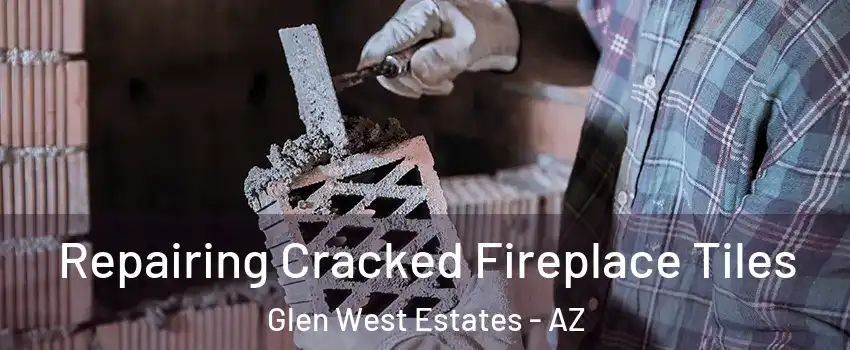 Repairing Cracked Fireplace Tiles Glen West Estates - AZ