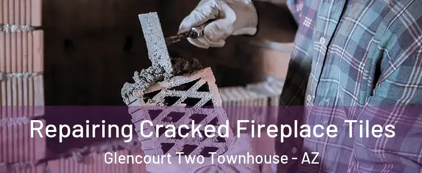 Repairing Cracked Fireplace Tiles Glencourt Two Townhouse - AZ