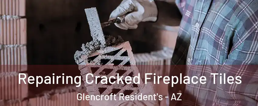 Repairing Cracked Fireplace Tiles Glencroft Resident's - AZ