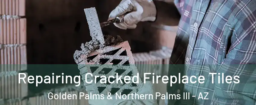 Repairing Cracked Fireplace Tiles Golden Palms & Northern Palms III - AZ