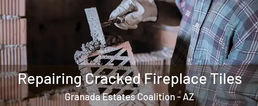 Repairing Cracked Fireplace Tiles Granada Estates Coalition - AZ