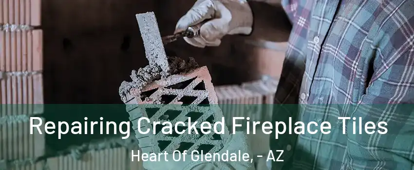 Repairing Cracked Fireplace Tiles Heart Of Glendale, - AZ