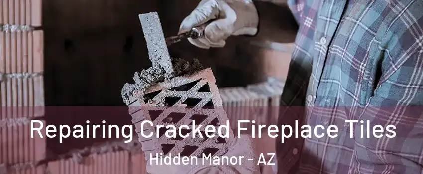 Repairing Cracked Fireplace Tiles Hidden Manor - AZ