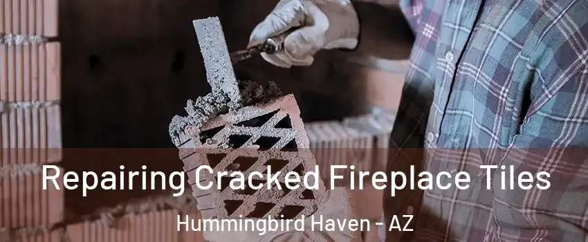Repairing Cracked Fireplace Tiles Hummingbird Haven - AZ