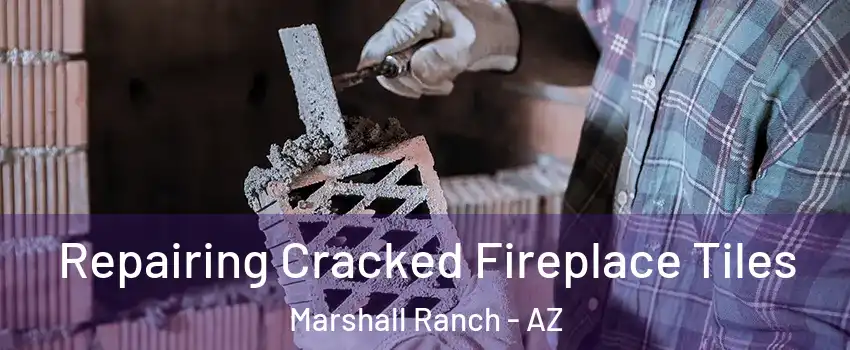Repairing Cracked Fireplace Tiles Marshall Ranch - AZ