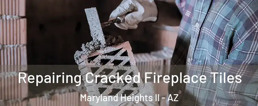Repairing Cracked Fireplace Tiles Maryland Heights II - AZ