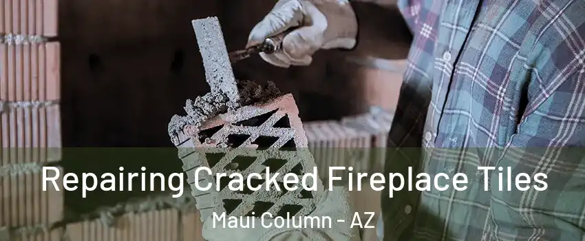 Repairing Cracked Fireplace Tiles Maui Column - AZ