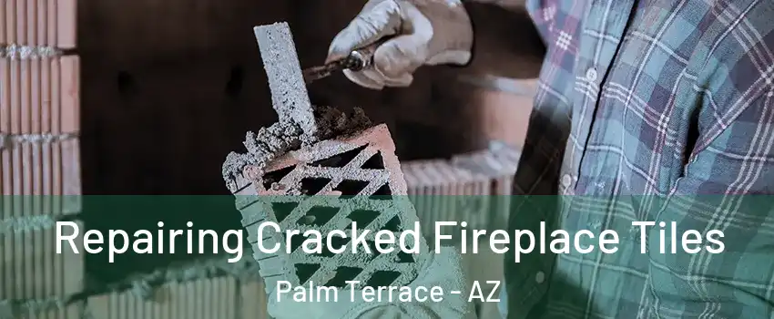 Repairing Cracked Fireplace Tiles Palm Terrace - AZ
