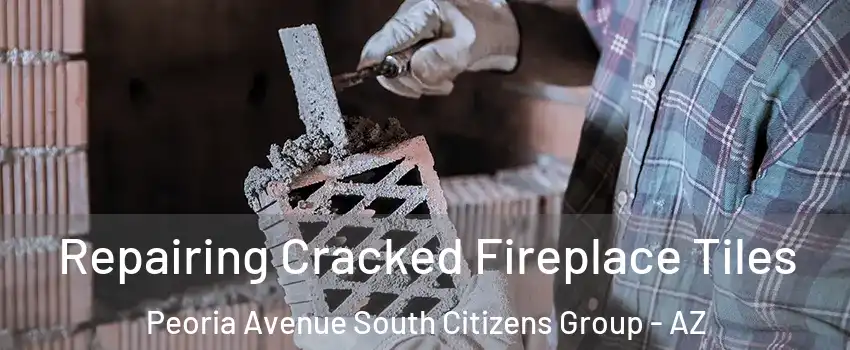 Repairing Cracked Fireplace Tiles Peoria Avenue South Citizens Group - AZ
