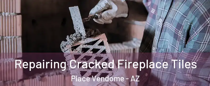 Repairing Cracked Fireplace Tiles Place Vendome - AZ