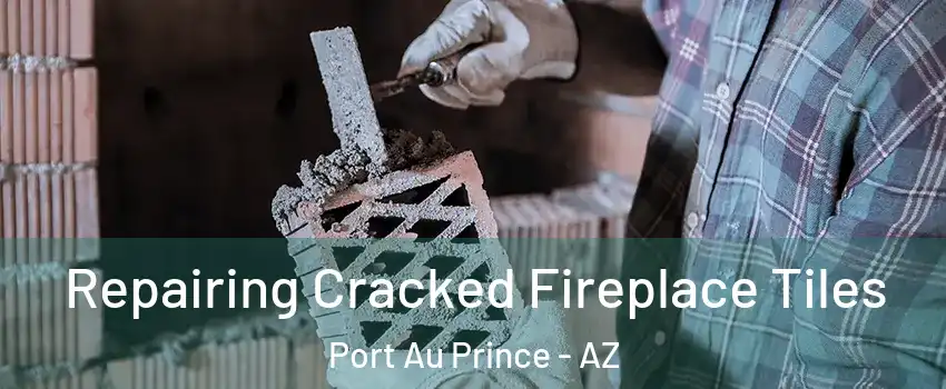 Repairing Cracked Fireplace Tiles Port Au Prince - AZ