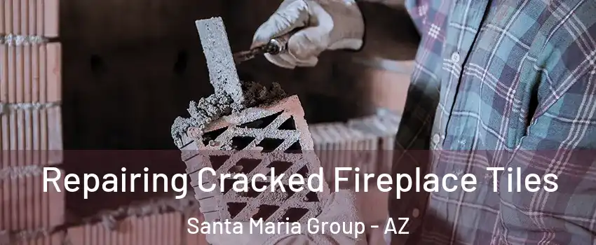 Repairing Cracked Fireplace Tiles Santa Maria Group - AZ