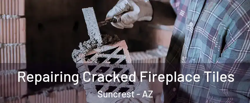 Repairing Cracked Fireplace Tiles Suncrest - AZ