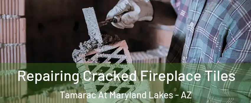 Repairing Cracked Fireplace Tiles Tamarac At Maryland Lakes - AZ