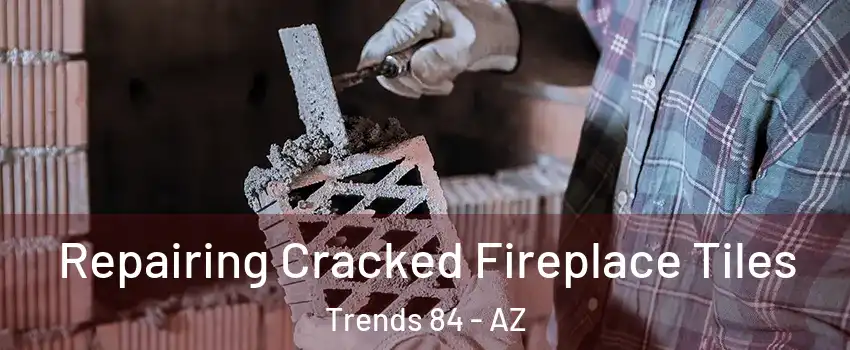 Repairing Cracked Fireplace Tiles Trends 84 - AZ