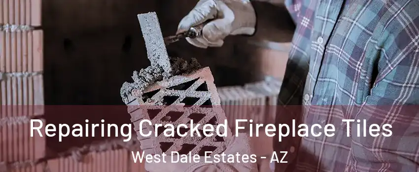 Repairing Cracked Fireplace Tiles West Dale Estates - AZ