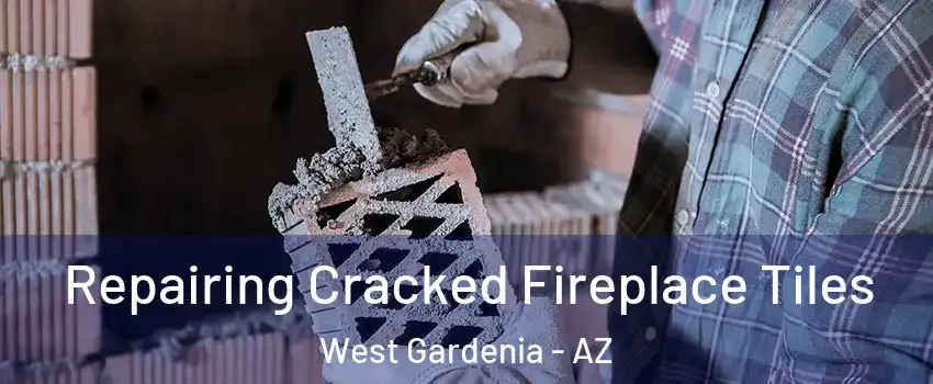 Repairing Cracked Fireplace Tiles West Gardenia - AZ
