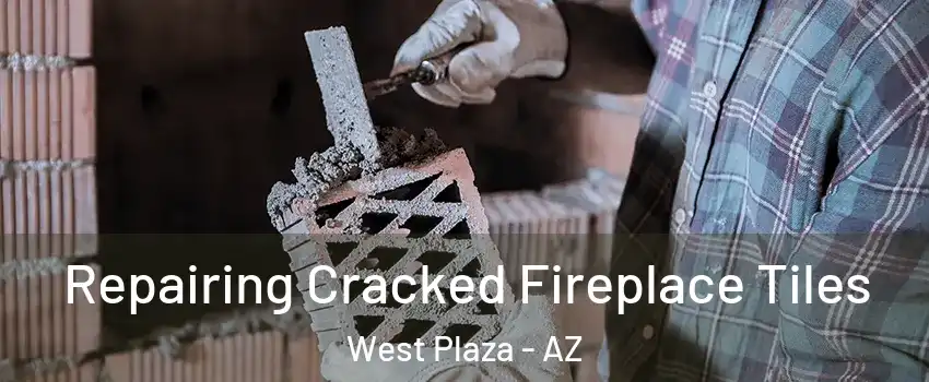 Repairing Cracked Fireplace Tiles West Plaza - AZ