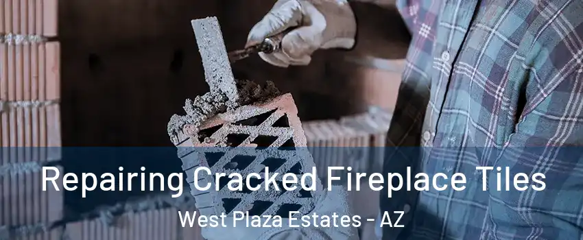 Repairing Cracked Fireplace Tiles West Plaza Estates - AZ