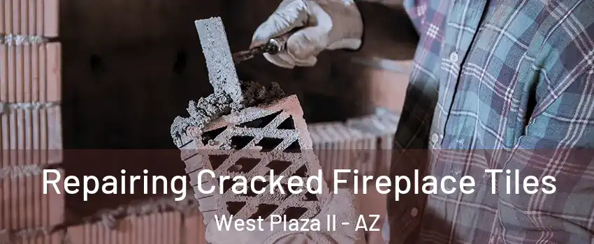 Repairing Cracked Fireplace Tiles West Plaza II - AZ