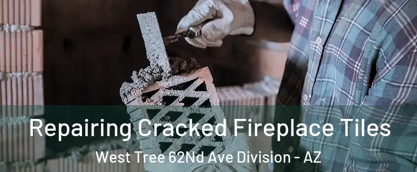 Repairing Cracked Fireplace Tiles West Tree 62Nd Ave Division - AZ
